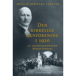 Den kirkelige genforening i 1920: og grænselandspræsten Martin Schwarz