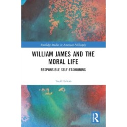 William James and the Moral Life: Responsible Self-Fashioning