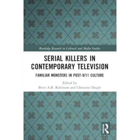 Serial Killers in Contemporary Television: Familiar Monsters in Post-9/11 Culture