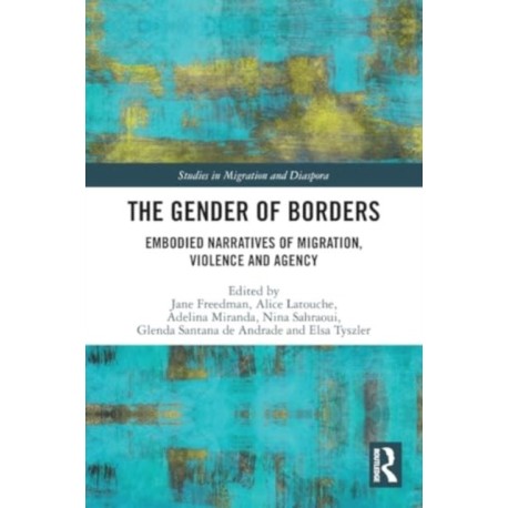 The Gender of Borders: Embodied Narratives of Migration, Violence and Agency