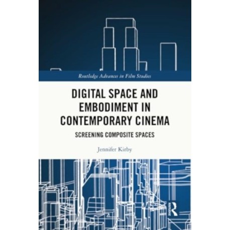 Digital Space and Embodiment in Contemporary Cinema: Screening Composite Spaces