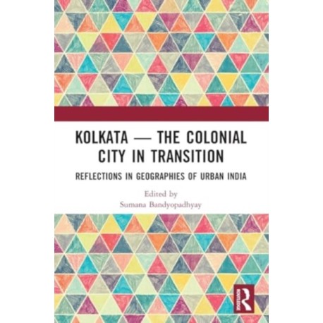 Kolkata — The Colonial City in Transition: Reflections in Geographies of Urban India