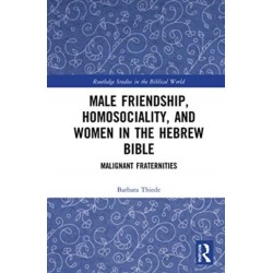 Male Friendship, Homosociality, and Women in the Hebrew Bible: Malignant Fraternities