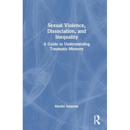 Sexual Violence, Dissociation, and Inequality: A Guide to Understanding Traumatic Memory