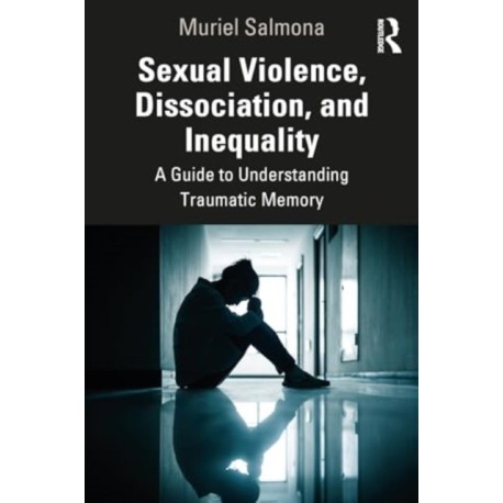 Sexual Violence, Dissociation, and Inequality: A Guide to Understanding Traumatic Memory