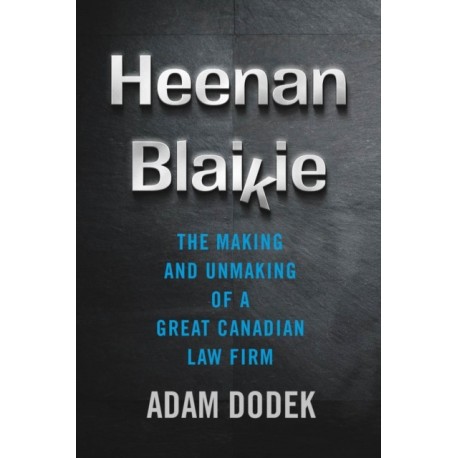 Heenan Blaikie: The Making and Unmaking of a Great Canadian Law Firm