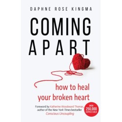 Coming Apart: How to Heal Your Broken Heart (Uncoupling, Breaking up with someone you love, Divorce, Moving on)