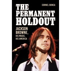 The Permanent Holdout: Jackson Browne, His Music, His America