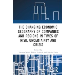 The Changing Economic Geography of Companies and Regions in Times of Risk, Uncertainty, and Crisis