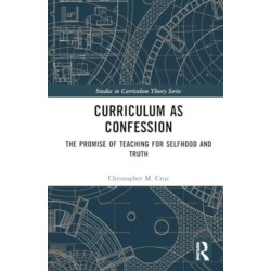 Curriculum as Confession: The Promise of Teaching for Selfhood and Truth