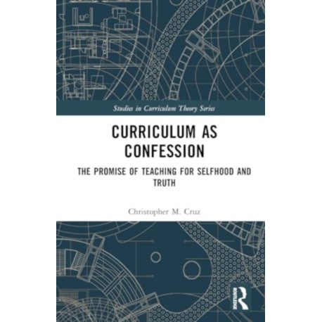 Curriculum as Confession: The Promise of Teaching for Selfhood and Truth
