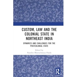 Custom, Law and the Colonial State in Northeast India: Dynamics and Challenges for the Postcolonial State
