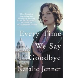 Every Time We Say Goodbye: 'Heartbreaking, engrossing, and thoroughly dazzling' - Nina de Gramont, author of The Christie Affair