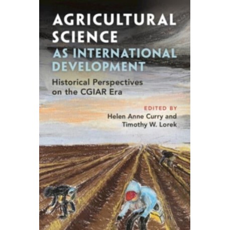 Agricultural Science as International Development: Historical Perspectives on the CGIAR Era