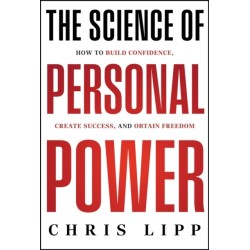 The Science of Personal Power: How to Build Confidence, Create Success, and Obtain Freedom