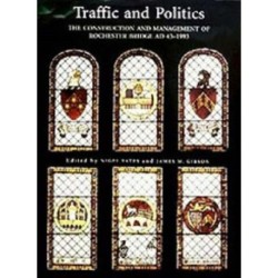 Traffic and Politics: The Construction and Management of Rochester Bridge, AD 43-1993