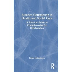 Alliance Contracting in Health and Social Care: A Practical Guide to Commissioning for Collaboration