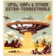 UFOs, UAPs, and Other Extra-Terrestrials: A Coloring Book That's Out of This World - More Than 100 Pages to Color