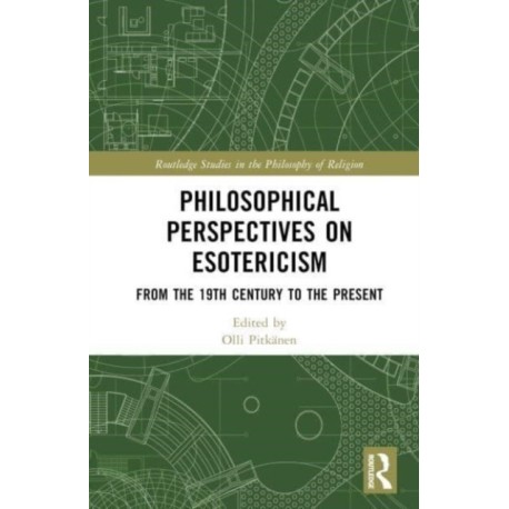 Philosophical Perspectives on Esotericism: From the 19th Century to the Present