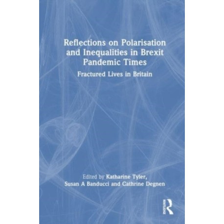 Reflections on Polarisation and Inequalities in Brexit Pandemic Times: Fractured Lives in Britain