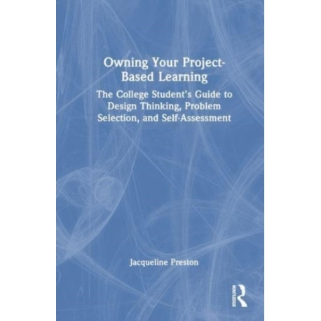 Owning Your Project-Based Learning: The College Student’s Guide to Design Thinking, Problem Selection, and Self-Assessment