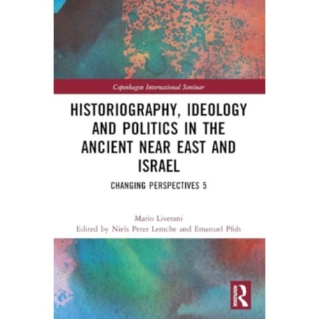 Historiography, Ideology and Politics in the Ancient Near East and Israel: Changing Perspectives 5