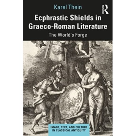 Ecphrastic Shields in Graeco-Roman Literature: The World’s Forge