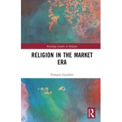 Religion in the Market Era: The Rise of Market Islam, the Revenge of Confucius, and Other Stories From a Global Age