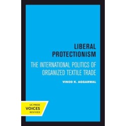 Liberal Protectionism: The International Politics of Organized Textile Trade