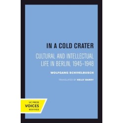 In a Cold Crater: Cultural and Intellectual Life in Berlin, 1945-1948