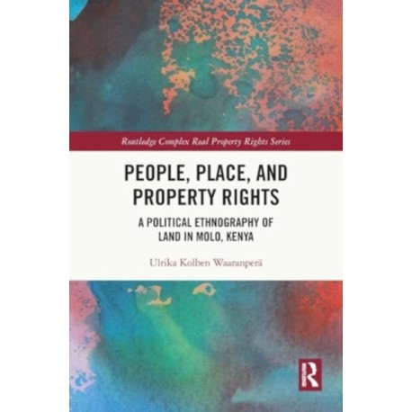 People, Place and Property Rights: A Political Ethnography of Land in Molo, Kenya