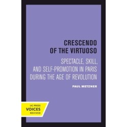 Crescendo of the Virtuoso: Spectacle, Skill, and Self-Promotion in Paris during the Age of Revolution