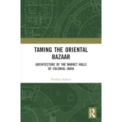 Taming the Oriental Bazaar: Architecture of the Market-Halls of Colonial India