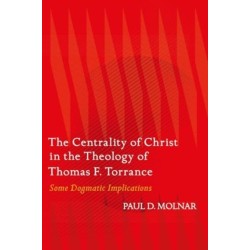 The Centrality of Christ in the Theology of Thomas F. Torrance: Some Dogmatic Implications