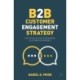 B2B Customer Engagement Strategy: An Introduction to Managing Customer Experience