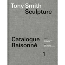 Tony Smith Catalogue Raisonne: Volume 1: Sculpture