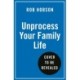 Unprocess Your Family Life: Transform Your Family's Health with Easy Unprocessed Meals