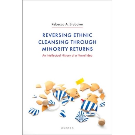 Reversing Ethnic Cleansing through Minority Returns: An Intellectual History of a Novel Idea