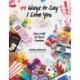 100 Ways to Say I Love (or Hate) You: Easy Crafts for Hard Emotions