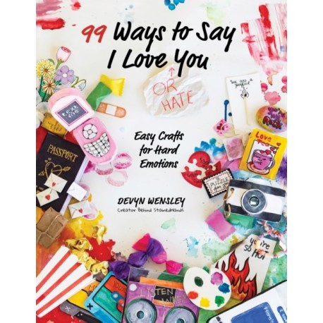100 Ways to Say I Love (or Hate) You: Easy Crafts for Hard Emotions