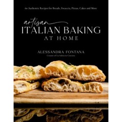 Artisan Italian Baking at Home: 60 Authentic Recipes for Breads, Focaccia, Pizzas, Cakes and More