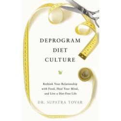 Deprogram Diet Culture: Rethink Your Relationship with Food, Heal Your Mind, and Live a Diet-Free Life