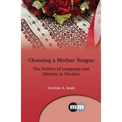 Choosing a Mother Tongue: The Politics of Language and Identity in Ukraine