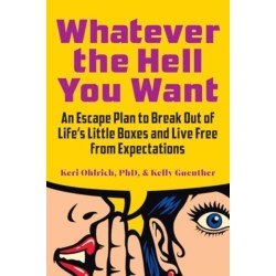 Whatever the Hell You Want: An Escape Plan to Break Out of Life's Little Boxes and Live Free from Expectations