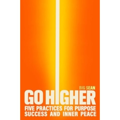 Go Higher: Five Practices for Purpose, Success, and Inner Peace