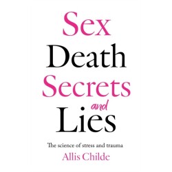 Sex, death, secrets and lies: The science of stress and trauma