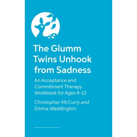 The Glumm Twins Unhook from Sadness: An Acceptance and Commitment Therapy Workbook for Ages 8-12