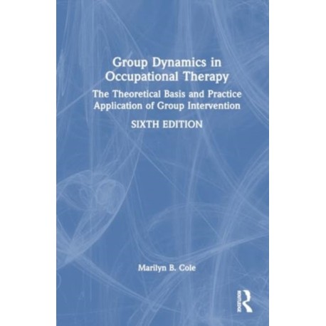Group Dynamics in Occupational Therapy: The Theoretical Basis and Practice Application of Group Intervention