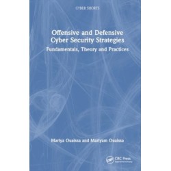 Offensive and Defensive Cyber Security Strategies: Fundamentals, Theory and Practices