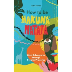 How to be Hakuna Matata: Life’s Adventures Through Swahili Proverbs